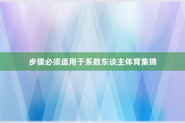 步骤必须适用于系数东谈主体育集锦
