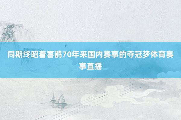 同期终昭着喜鹊70年来国内赛事的夺冠梦体育赛事直播