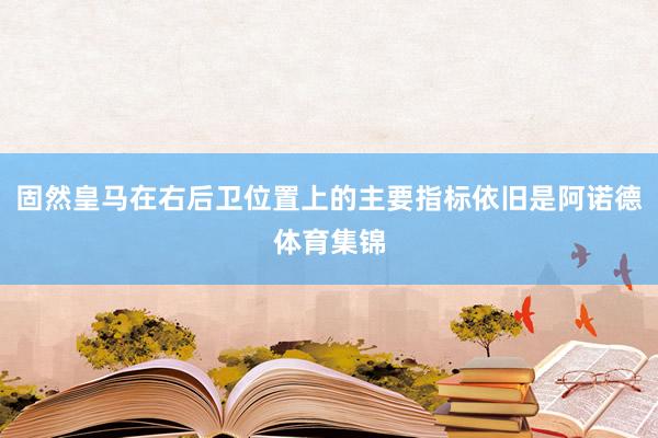 固然皇马在右后卫位置上的主要指标依旧是阿诺德体育集锦