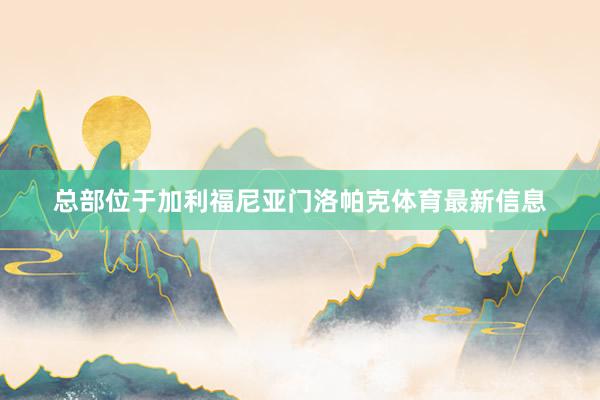 总部位于加利福尼亚门洛帕克体育最新信息