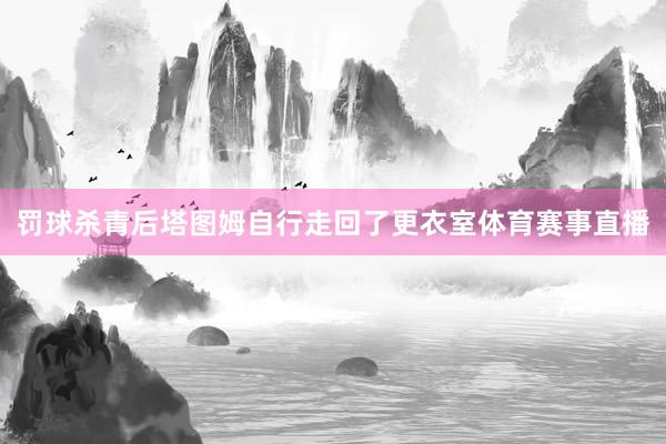 罚球杀青后塔图姆自行走回了更衣室体育赛事直播