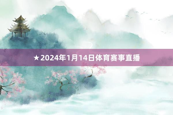 ★2024年1月14日体育赛事直播