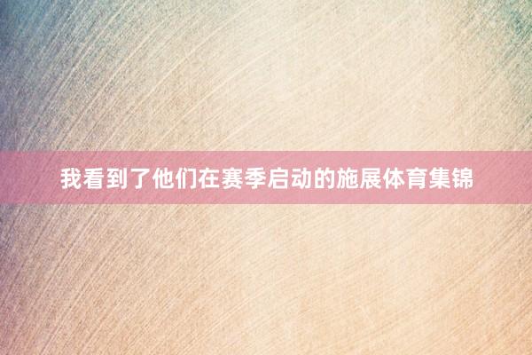 我看到了他们在赛季启动的施展体育集锦
