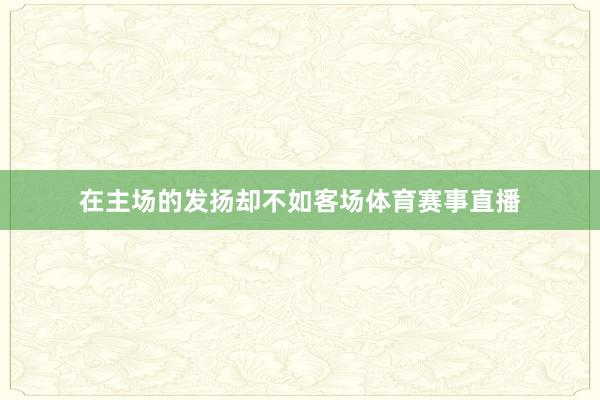 在主场的发扬却不如客场体育赛事直播