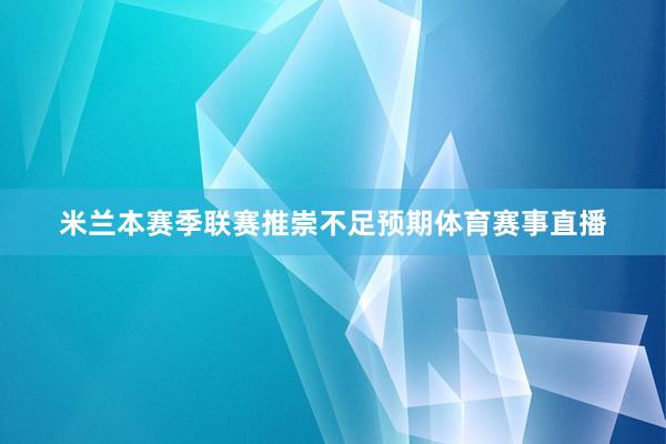 米兰本赛季联赛推崇不足预期体育赛事直播