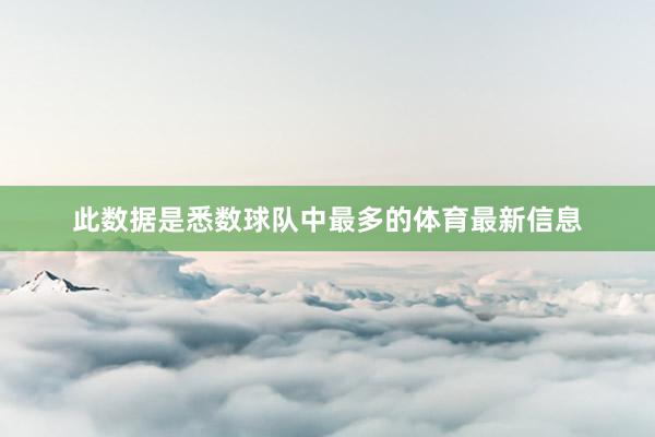此数据是悉数球队中最多的体育最新信息