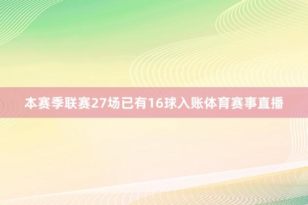 本赛季联赛27场已有16球入账体育赛事直播