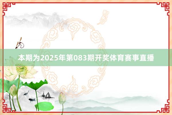 本期为2025年第083期开奖体育赛事直播