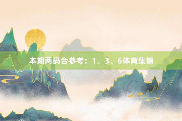 本期两码合参考：1、3、6体育集锦