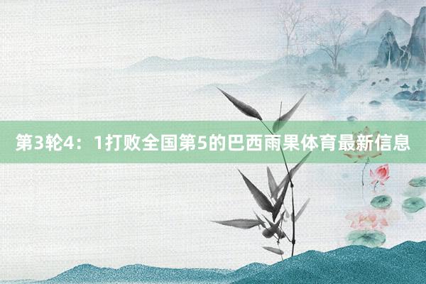 第3轮4：1打败全国第5的巴西雨果体育最新信息