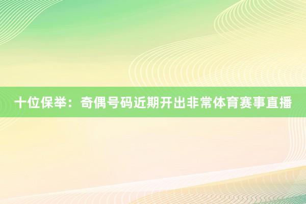 十位保举：奇偶号码近期开出非常体育赛事直播