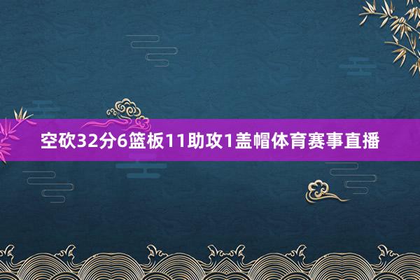 空砍32分6篮板11助攻1盖帽体育赛事直播