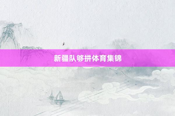 新疆队够拼体育集锦