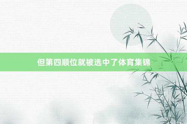 但第四顺位就被选中了体育集锦