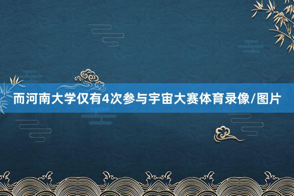 而河南大学仅有4次参与宇宙大赛体育录像/图片