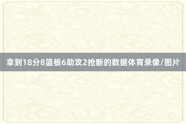 拿到18分8篮板6助攻2抢断的数据体育录像/图片
