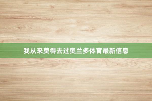 我从来莫得去过奥兰多体育最新信息