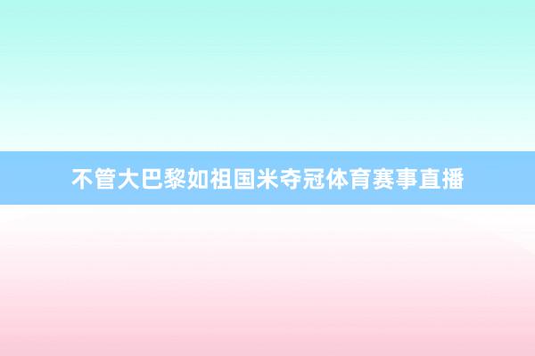 不管大巴黎如祖国米夺冠体育赛事直播