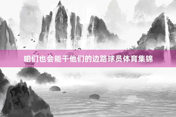 咱们也会能干他们的边路球员体育集锦