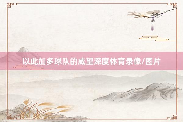 以此加多球队的威望深度体育录像/图片