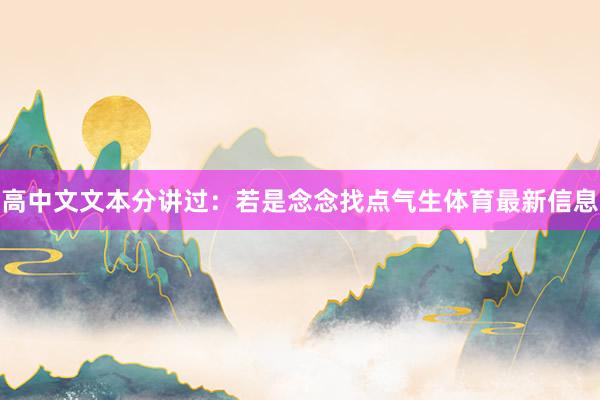 高中文文本分讲过：若是念念找点气生体育最新信息