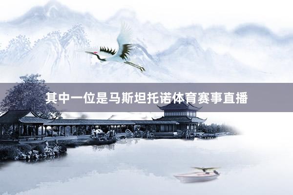 其中一位是马斯坦托诺体育赛事直播