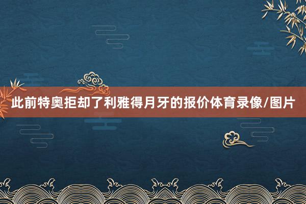 此前特奥拒却了利雅得月牙的报价体育录像/图片