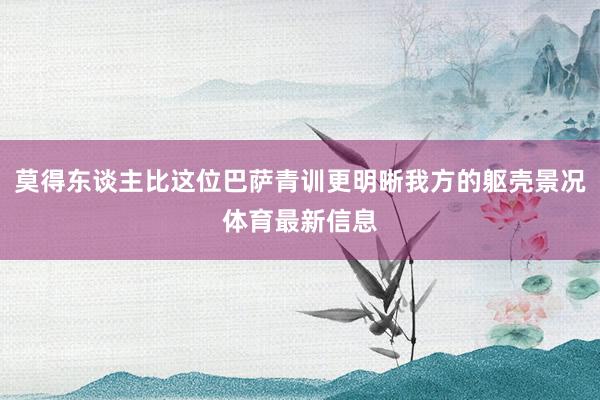 莫得东谈主比这位巴萨青训更明晰我方的躯壳景况体育最新信息