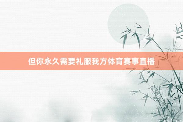 但你永久需要礼服我方体育赛事直播