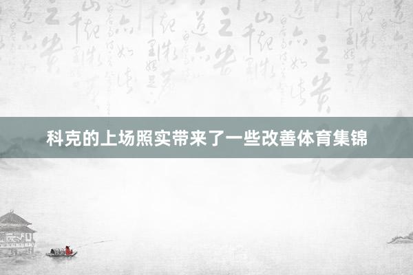 科克的上场照实带来了一些改善体育集锦