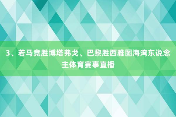 3、若马竞胜博塔弗戈、巴黎胜西雅图海湾东说念主体育赛事直播
