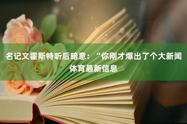 名记文霍斯特听后暗意：“你刚才爆出了个大新闻体育最新信息