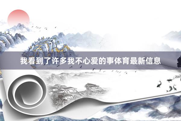 我看到了许多我不心爱的事体育最新信息