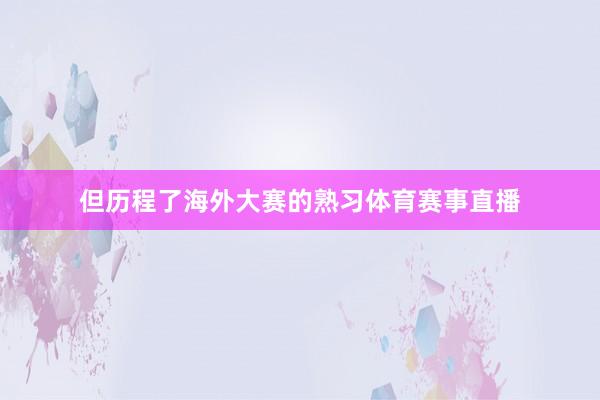 但历程了海外大赛的熟习体育赛事直播