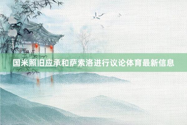 国米照旧应承和萨索洛进行议论体育最新信息