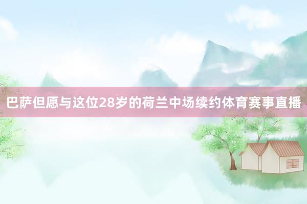 巴萨但愿与这位28岁的荷兰中场续约体育赛事直播