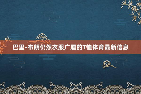 巴里-布朗仍然衣服广厦的T恤体育最新信息