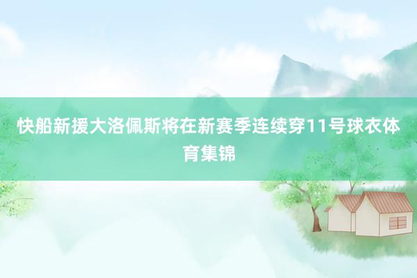 快船新援大洛佩斯将在新赛季连续穿11号球衣体育集锦