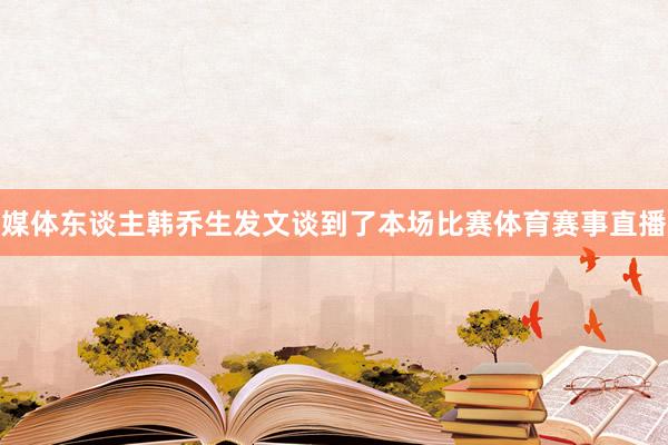 媒体东谈主韩乔生发文谈到了本场比赛体育赛事直播