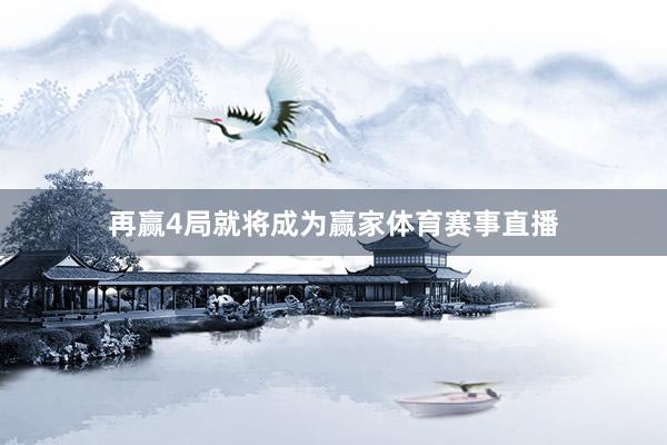 再赢4局就将成为赢家体育赛事直播