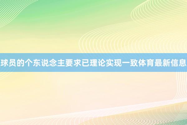 球员的个东说念主要求已理论实现一致体育最新信息