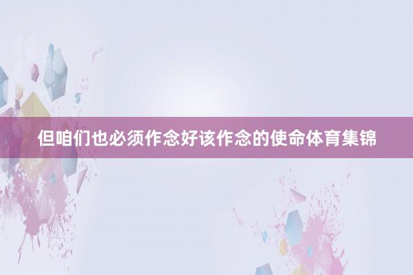 但咱们也必须作念好该作念的使命体育集锦