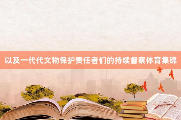 以及一代代文物保护责任者们的持续督察体育集锦