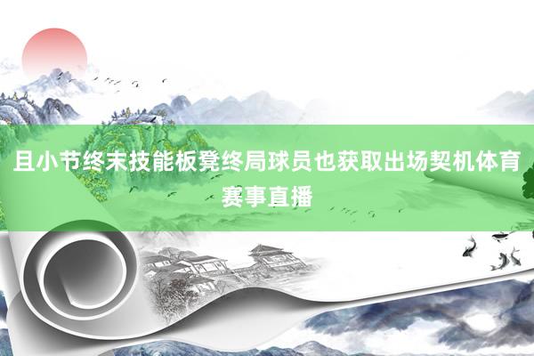 且小节终末技能板凳终局球员也获取出场契机体育赛事直播