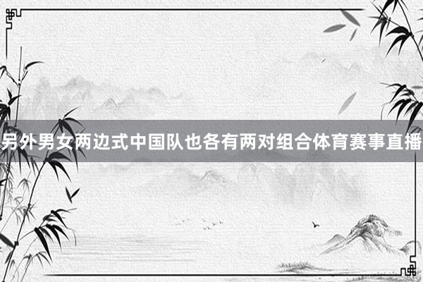 另外男女两边式中国队也各有两对组合体育赛事直播
