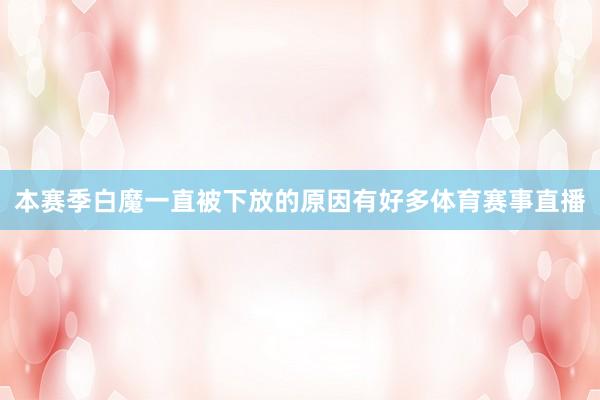 本赛季白魔一直被下放的原因有好多体育赛事直播