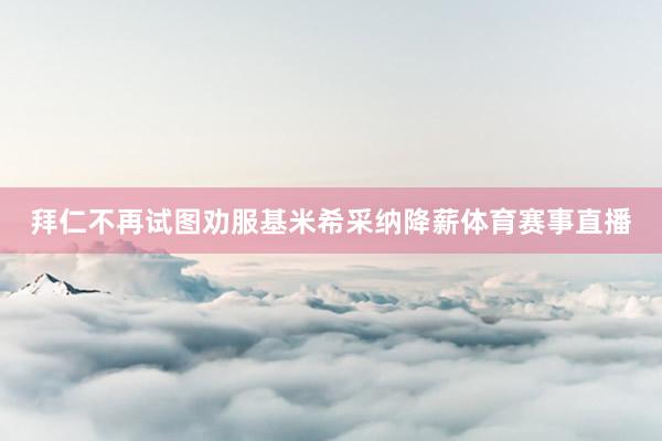 拜仁不再试图劝服基米希采纳降薪体育赛事直播