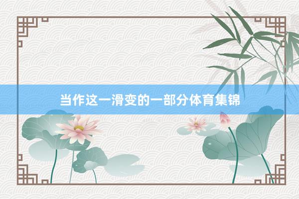 当作这一滑变的一部分体育集锦