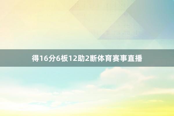 得16分6板12助2断体育赛事直播