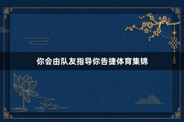 你会由队友指导你告捷体育集锦